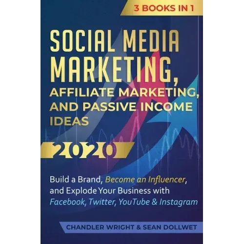 Social Media Marketing: Affiliate Marketing, and Passive Income Ideas 2020: 3 Books in 1 - Build a Brand, Become an Influencer, and Explode Yo