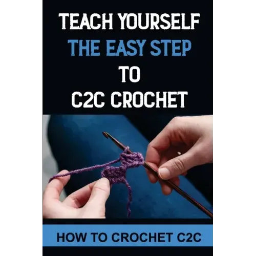 Teach Yourself The Easy Step To C2C Crochet: How To Crochet C2C