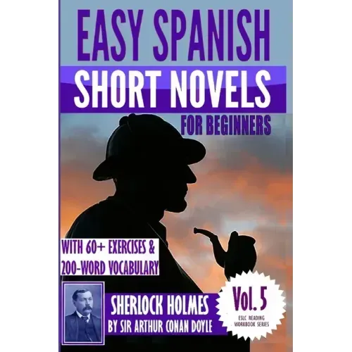 Easy Spanish Short Novels for Beginners With 60+ Exercises & 200-Word Vocabulary: "Sherlock Holmes" by Sir Arthur Conan Doyle