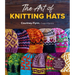 The Art of Knitting Hats: 30 Easy-To-Follow Patterns to Create Your Own Colorwork Masterpieces