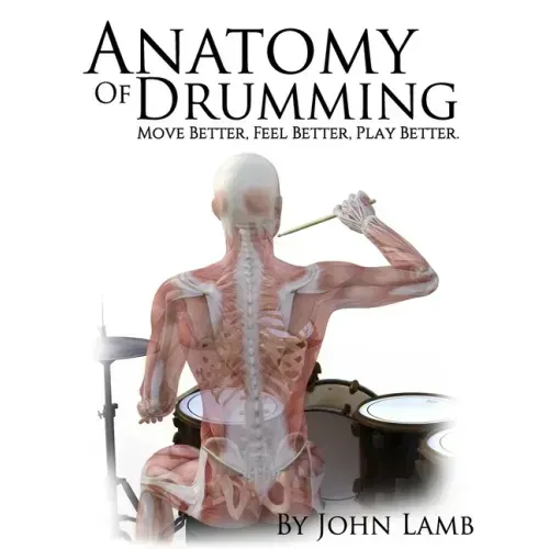 Anatomy of Drumming: Move Better, Feel Better, Play Better (Full Color)