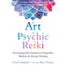 The Art of Psychic Reiki: Developing Your Intuitive and Empathic Abilities for Energy Healing