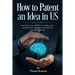 How to patent an Idea in US: From idea to granted Patent in quickest time, saving costs and making money with your patented invention