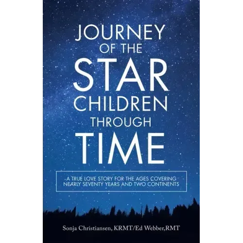 Journey of the Star Children Through Time: A True Love Story for the Ages Covering Nearly Seventy Years and Two Continents