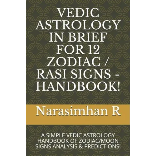 Vedic Astrology in Brief for 12 Zodiac / Rasi Signs - Handbook!: A Simple Vedic Astrology Handbook of Zodiac/Moon Signs Analysis & Predictions!