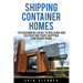 Shipping Container Homes: The Beginners Guide to Building and Decorating Tiny Homes (With DIY Projects for Shipping Container Houses and Tiny Houses)