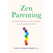 Zen Parenting: Caring for Ourselves and Our Children in an Unpredictable World