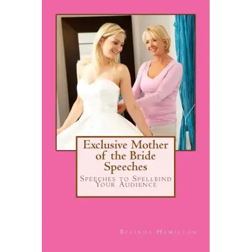 Exclusive Mother of the Bride Speeches: Speeches To Spellbind Your Audience