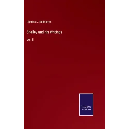 Shelley and his Writings: Vol. II