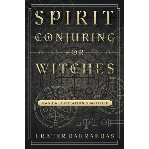 Spirit Conjuring for Witches: Magical Evocation Simplified