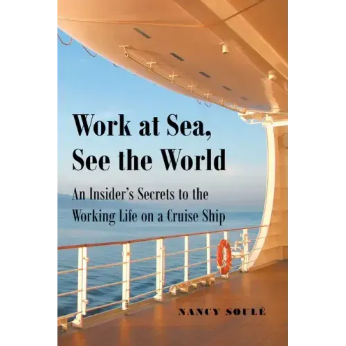 Work at Sea, See the World: An Insider's Secrets to the Working Life on a Cruise Ship