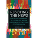 Resisting the News: Engaged Audiences, Alternative Media, and Popular Critique of Journalism