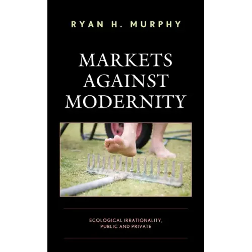 Markets against Modernity: Ecological Irrationality, Public and Private