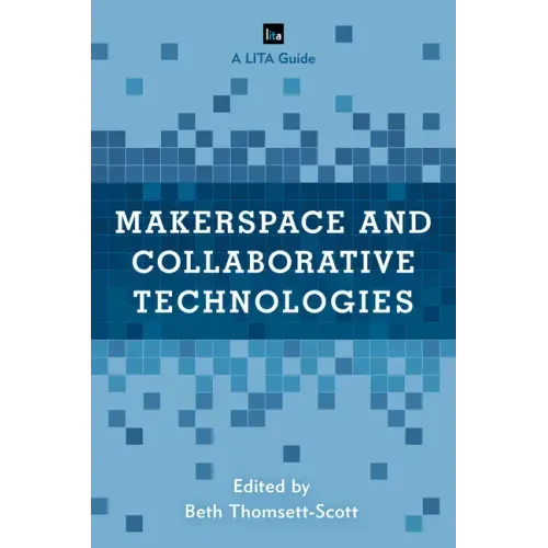 Makerspace and Collaborative Technologies: A LITA Guide