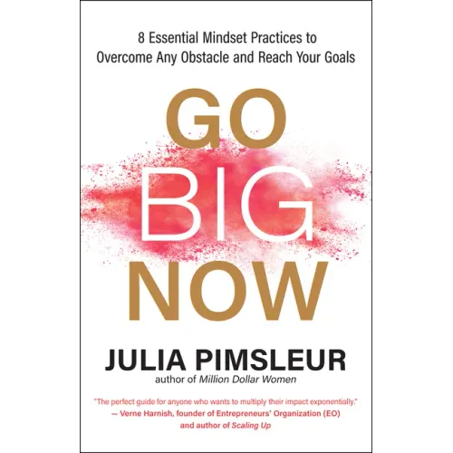 Go Big Now: 8 Essential Mindset Practices to Overcome Any Obstacle and Reach Your Goals