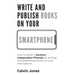 Write and Publish Books on Your Smartphone: Anywhere in the World