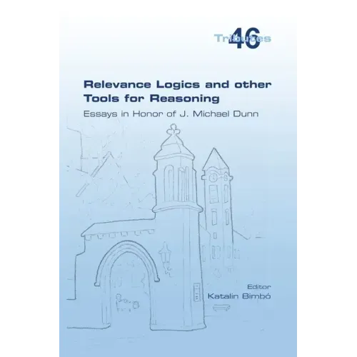 Relevance Logics and other Tools for Reasoning. Essays in Honor of J. Michael Dunn