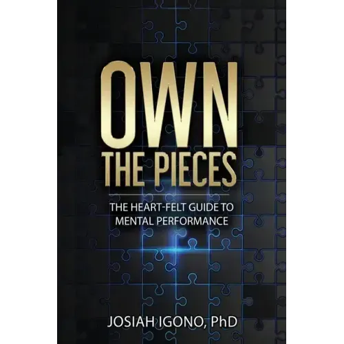 Own the Pieces: The Heart-Felt Guide to Mental Performance