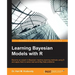 Learning Bayesian Models with R: Become an expert in Bayesian Machine Learning methods using R and apply them to solve real-world big data problems