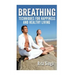 Breathing: Techniques for Happiness and Healthy Living: Breathing: for Anxiety, Depression, Focus, Energy and more.