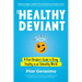 The Healthy Deviant: A Rule Breaker's Guide to Being Healthy in an Unhealthy World