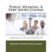Public Speaking: A Very Short Course: 7 Lessons for the Classroom, for Workshops, or for Individuals