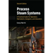 Process Steam Systems: A Practical Guide for Operators, Maintainers, Designers, and Educators