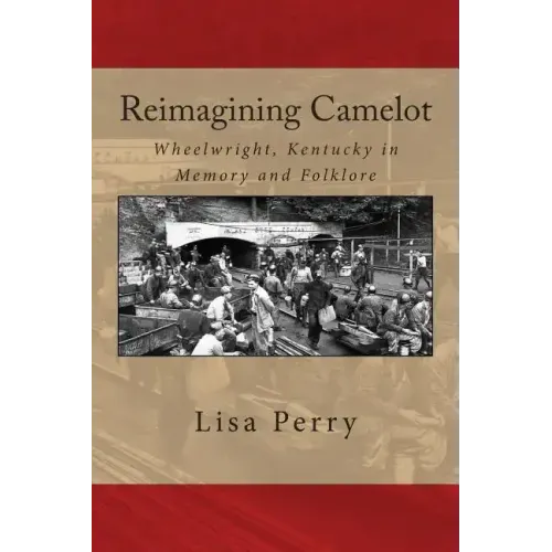 Reimagining Camelot: Wheelwright, Kentucky in Memory and Folklore