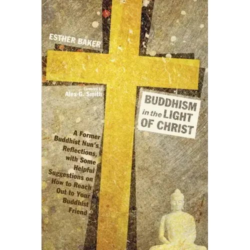 Buddhism in the Light of Christ: A Former Buddhist Nun's Reflections, with Some Helpful Suggestions on How to Reach Out to Your Buddhist Friends
