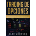 Trading de Opciones: Una Guía Completa Para Principiantes Para Aprender Los Conceptos Básicos Y Los Reinos Del Trading De Opciones