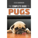 The Complete Guide to Pugs: Finding, Training, Teaching, Grooming, Feeding, and Loving your new Pug Puppy
