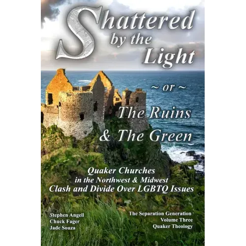 Shattered by The Light or The Ruins & The Green: Quaker Churches in the Northwest & Midwest Clash and Divide over LGBTQ Issues