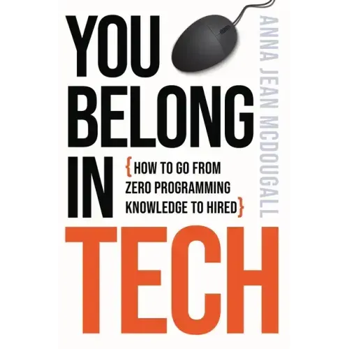 You Belong In Tech: How to Go From Zero Programming Knowledge to Hired