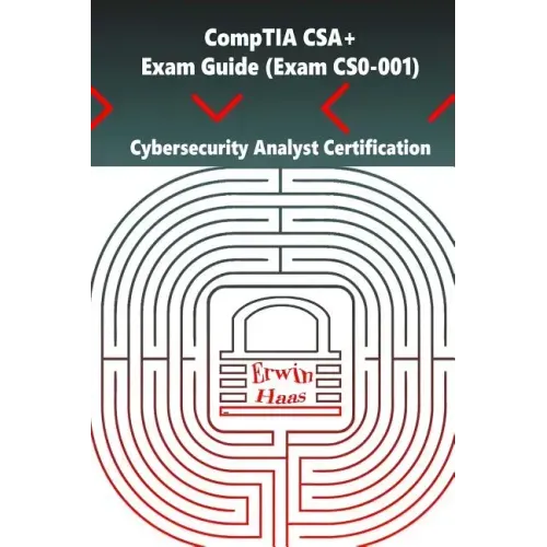 CompTIA CSA+. Exam Guide (Exam CS0-001): Cybersecurity Analyst Certification