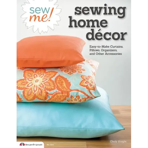 Sew Me! Sewing Home Decor: Easy-To-Make Curtains, Pillows, Organizers, and Other Accessories