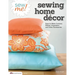 Sew Me! Sewing Home Decor: Easy-To-Make Curtains, Pillows, Organizers, and Other Accessories