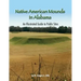 Native American Mounds in Alabama: An Illustrated Guide to Public Sites, 2nd Edition