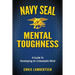 Navy SEAL Mental Toughness: A Guide To Developing An Unbeatable Mind