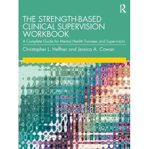 The Strength-Based Clinical Supervision Workbook: A Complete Guide for Mental Health Trainees and Supervisors