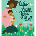Who Will You Be?