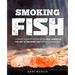 Smoking Fish: Ultimate Smoker Cookbook for Real Barbecue, The Art of Smoking Fish for Real Pitmasters