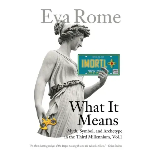 What It Means: Myth, Symbol, and Archetype in the Third Millennium, Vol. 1