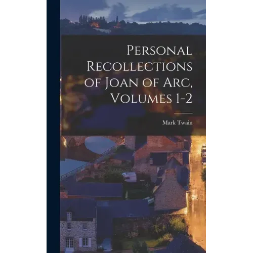 Personal Recollections of Joan of Arc, Volumes 1-2