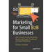 Marketing for Small B2B Businesses: How Content Creates Marketing Muscle and Powers Traditional and Digital Marketing