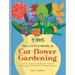 Rhs the Little Book of Cut-Flower Gardening: How to Grow Flowers and Foliage Sustainably for Beautiful Arrangements