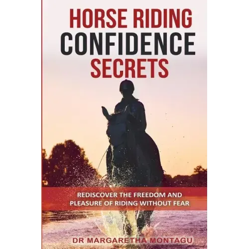 Horse Riding Confidence Secrets: Rediscover the pleasure of horse riding without fear