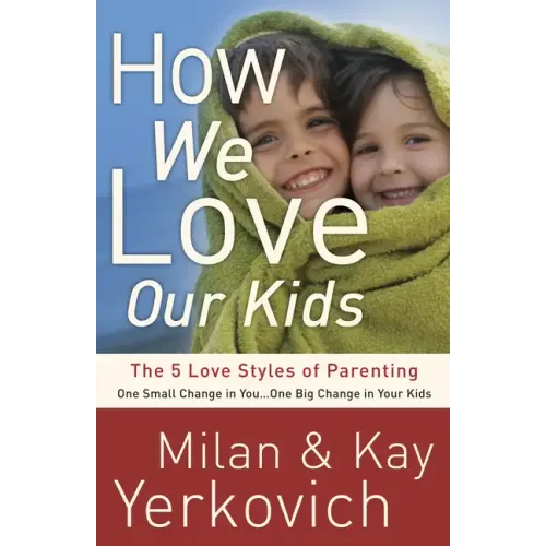 How We Love Our Kids: The 5 Love Styles of Parenting