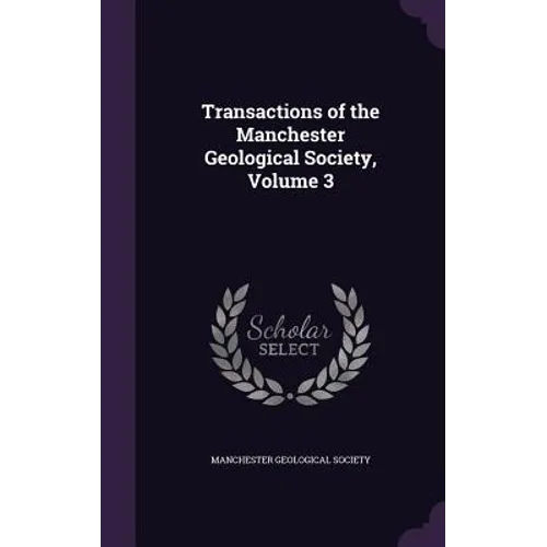 Transactions of the Manchester Geological Society, Volume 3 - Hardcover