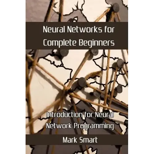 Neural Networks for Complete Beginners: Introduction for Neural Network Programming