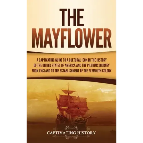 The Mayflower: A Captivating Guide to a Cultural Icon in the History of the United States of America and the Pilgrims' Journey from E